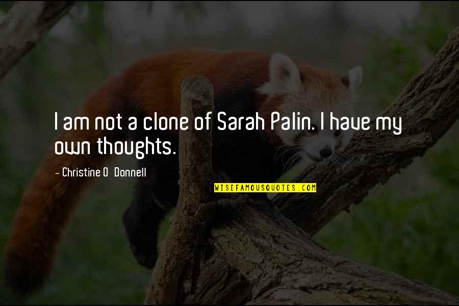 Donnell Quotes By Christine O'Donnell: I am not a clone of Sarah Palin. Donnell Quotes By Christine O'Donnell: I am not a clone of Sarah Palin.