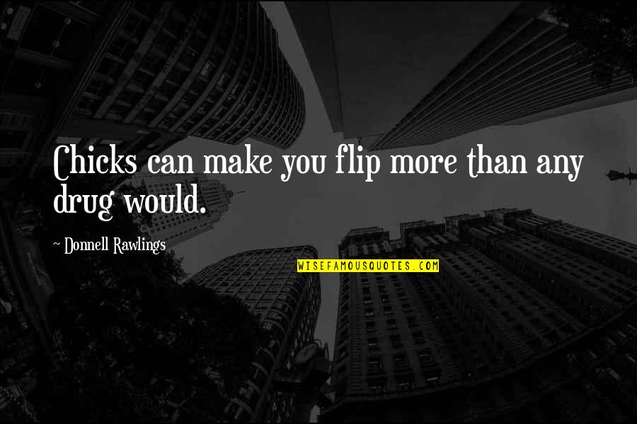 Donnell Rawlings Quotes By Donnell Rawlings: Chicks can make you flip more than any