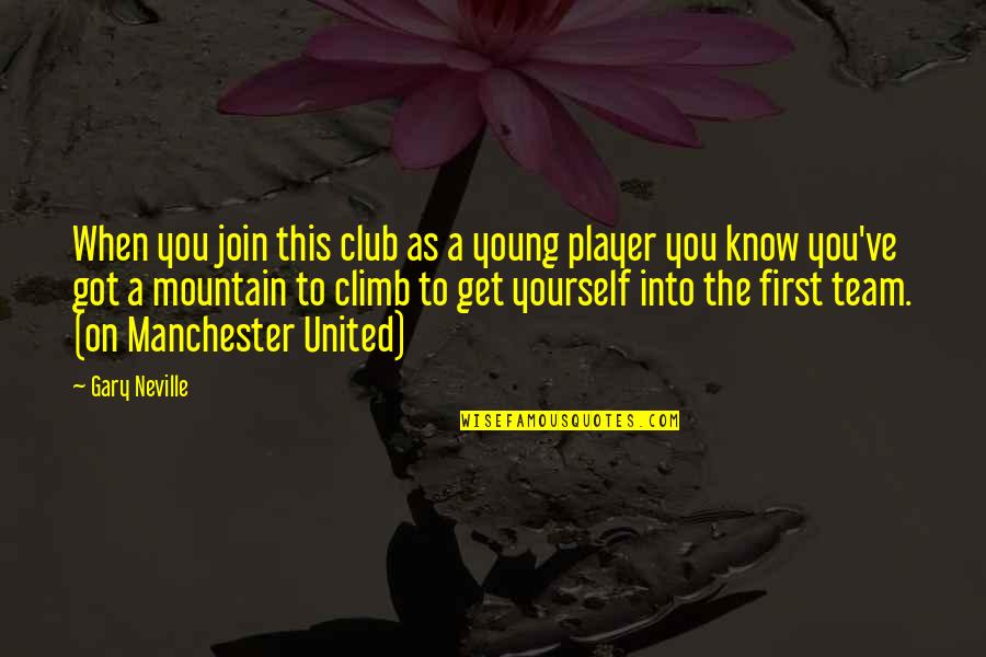 Donnellan Quotes By Gary Neville: When you join this club as a young Donnellan Quotes By Gary Neville: When you join this club as a young
