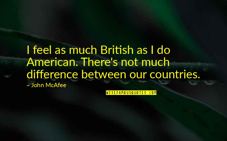 Donnellan Quotes By John McAfee: I feel as much British as I do Donnellan Quotes By John McAfee: I feel as much British as I do