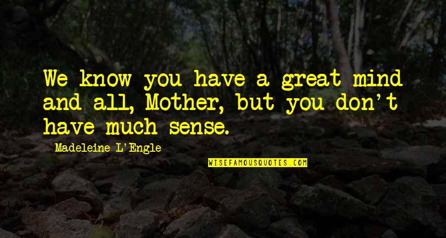 Donnellon Law Quotes By Madeleine L'Engle: We know you have a great mind and Donnellon Law Quotes By Madeleine L'Engle: We know you have a great mind and