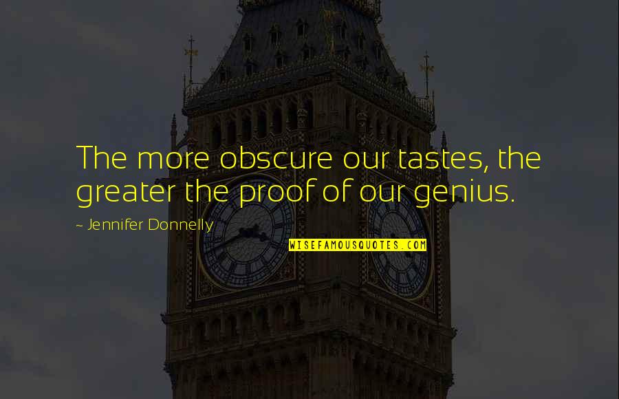Donnelly Quotes By Jennifer Donnelly: The more obscure our tastes, the greater the