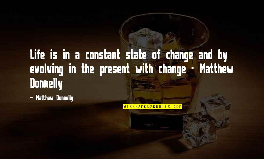 Donnelly Quotes By Matthew Donnelly: Life is in a constant state of change