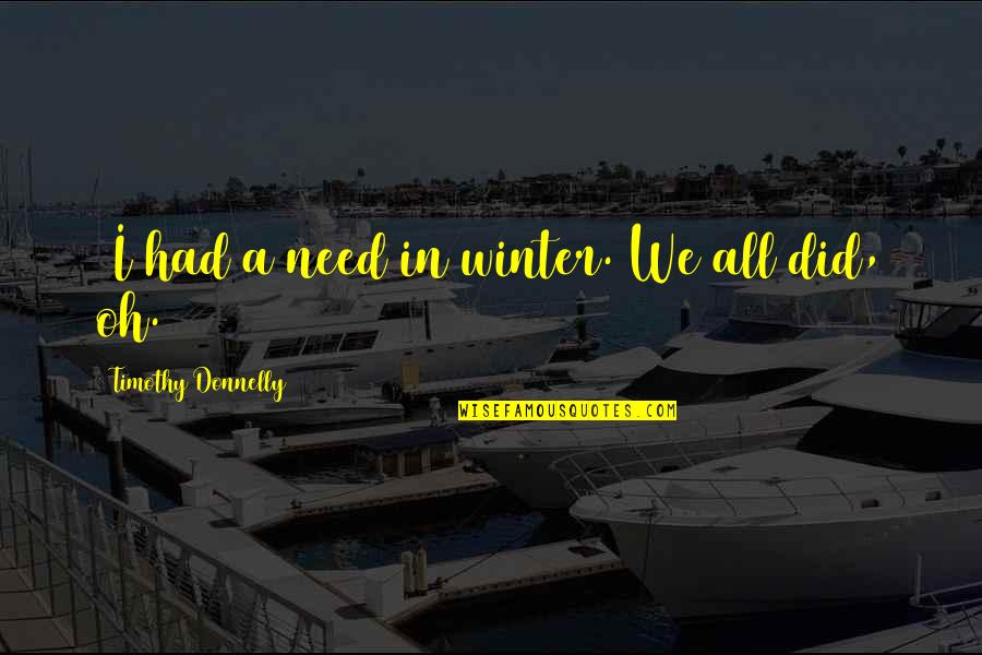Donnelly Quotes By Timothy Donnelly: (I had a need in winter. We all