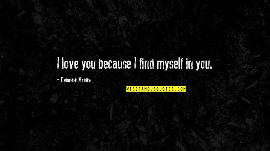 Donnent Quotes By Debasish Mridha: I love you because I find myself in