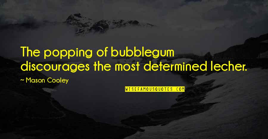 Donnent Quotes By Mason Cooley: The popping of bubblegum discourages the most determined