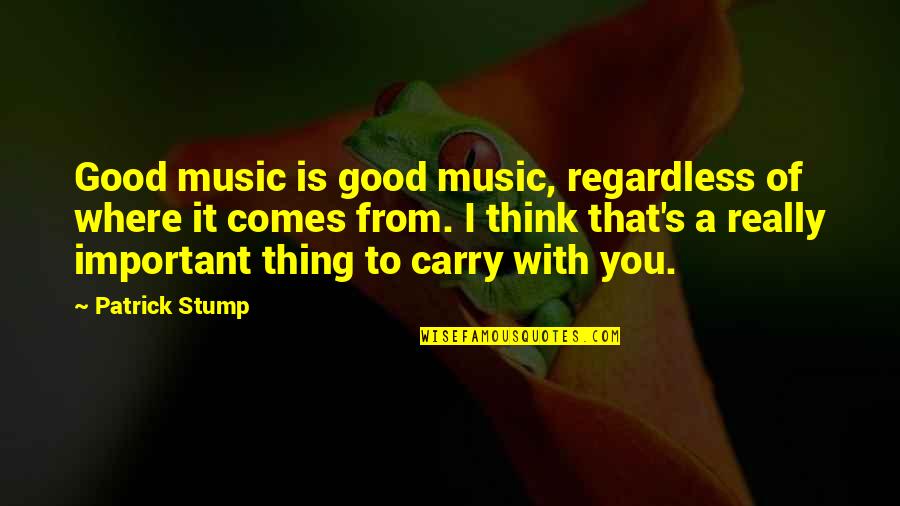 Donnent Quotes By Patrick Stump: Good music is good music, regardless of where