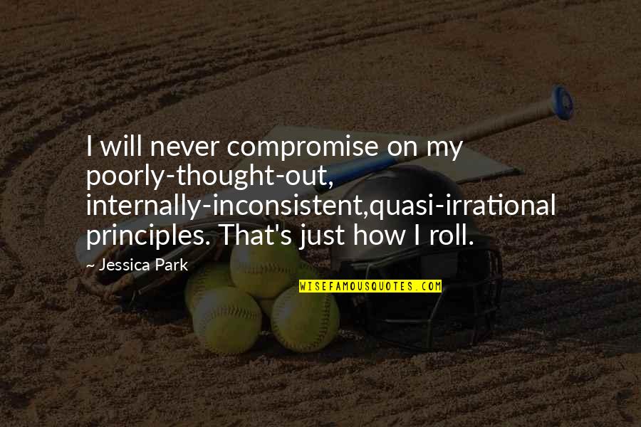 Donner Chess Quotes By Jessica Park: I will never compromise on my poorly-thought-out, internally-inconsistent,quasi-irrational