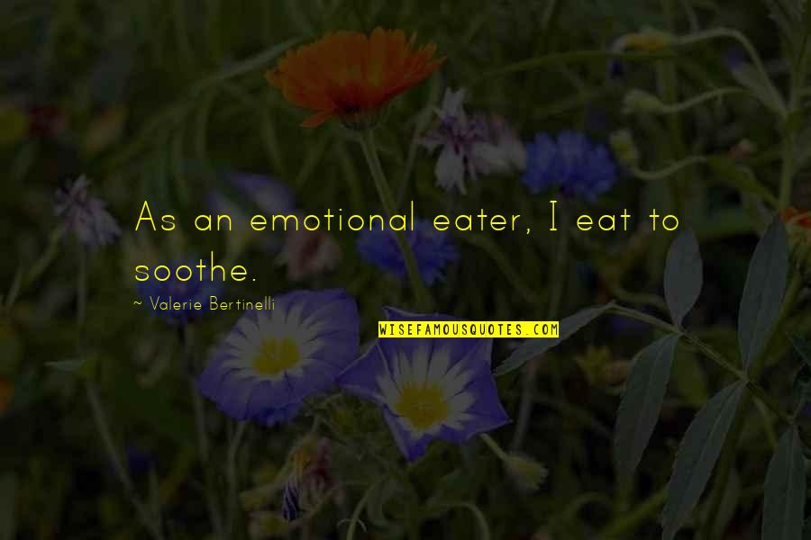 Donner Party Quotes By Valerie Bertinelli: As an emotional eater, I eat to soothe.