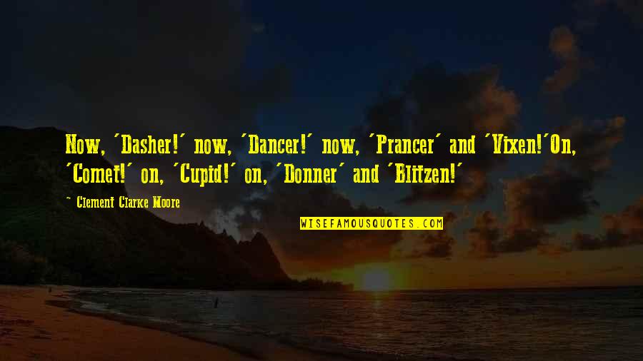Donner Quotes By Clement Clarke Moore: Now, 'Dasher!' now, 'Dancer!' now, 'Prancer' and 'Vixen!'On,