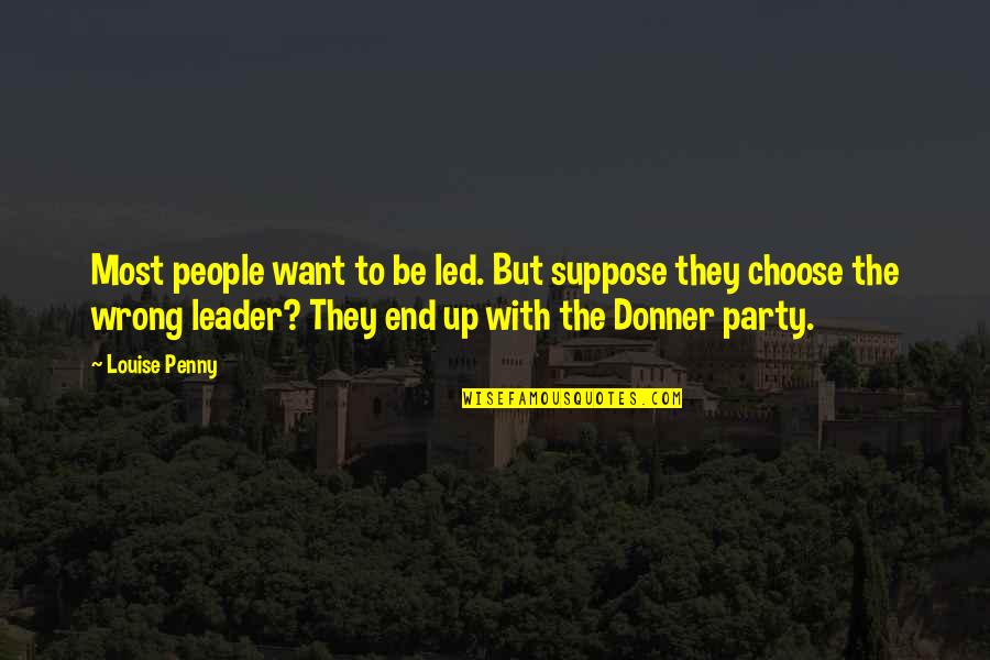 Donner Quotes By Louise Penny: Most people want to be led. But suppose