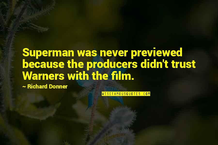 Donner Quotes By Richard Donner: Superman was never previewed because the producers didn't