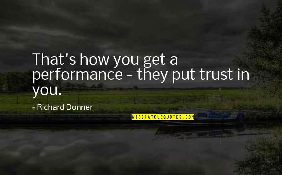 Donner Quotes By Richard Donner: That's how you get a performance - they