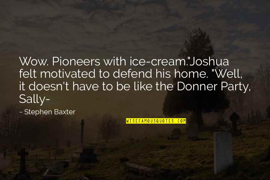 Donner Quotes By Stephen Baxter: Wow. Pioneers with ice-cream."Joshua felt motivated to defend