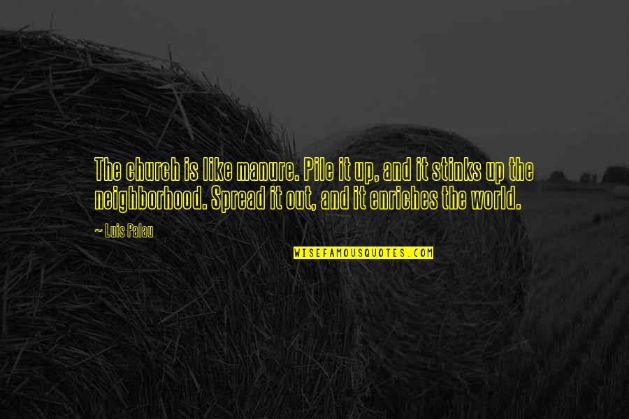 Donnerail Quotes By Luis Palau: The church is like manure. Pile it up, Donnerail Quotes By Luis Palau: The church is like manure. Pile it up,