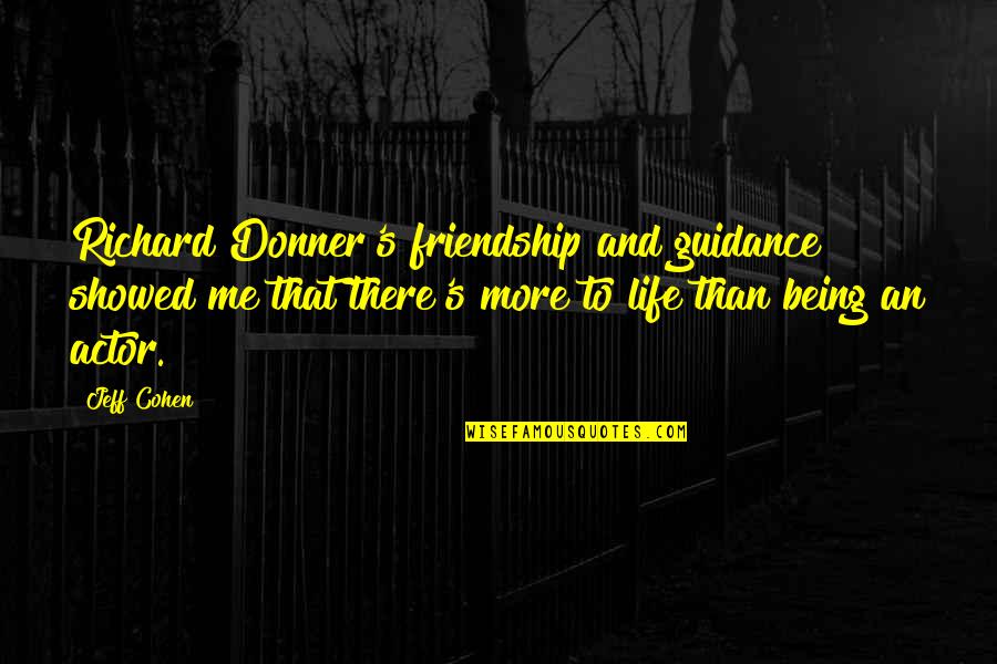 Donner's Quotes By Jeff Cohen: Richard Donner's friendship and guidance showed me that Donner's Quotes By Jeff Cohen: Richard Donner's friendship and guidance showed me that