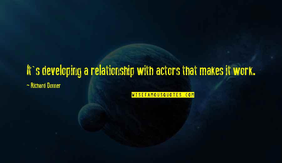 Donner's Quotes By Richard Donner: It's developing a relationship with actors that makes Donner's Quotes By Richard Donner: It's developing a relationship with actors that makes