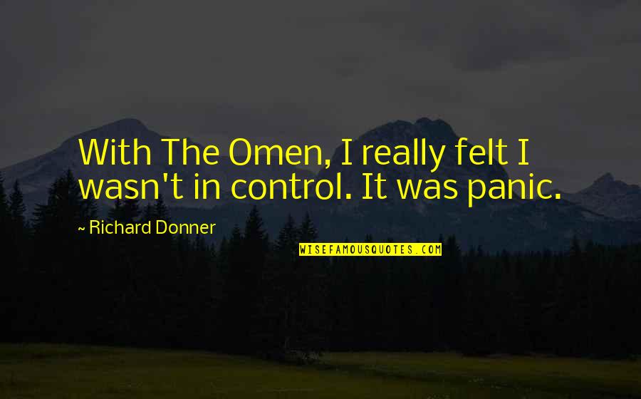 Donner's Quotes By Richard Donner: With The Omen, I really felt I wasn't Donner's Quotes By Richard Donner: With The Omen, I really felt I wasn't