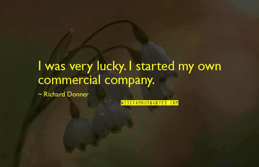 Donner's Quotes By Richard Donner: I was very lucky. I started my own Donner's Quotes By Richard Donner: I was very lucky. I started my own