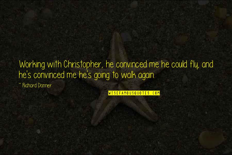 Donner's Quotes By Richard Donner: Working with Christopher, he convinced me he could Donner's Quotes By Richard Donner: Working with Christopher, he convinced me he could