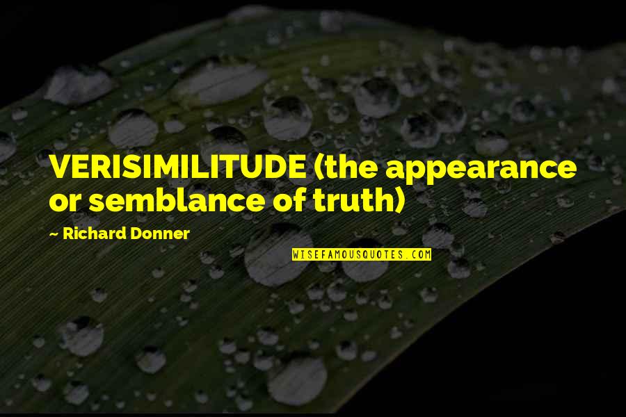 Donner's Quotes By Richard Donner: VERISIMILITUDE (the appearance or semblance of truth) Donner's Quotes By Richard Donner: VERISIMILITUDE (the appearance or semblance of truth)