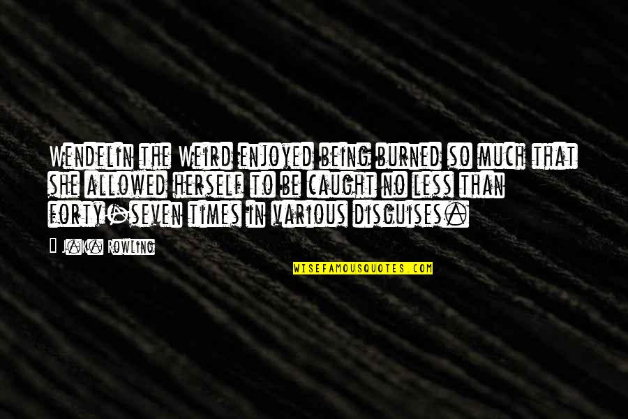 Donnersmarck Diamonds Quotes By J.K. Rowling: Wendelin the Weird enjoyed being burned so much Donnersmarck Diamonds Quotes By J.K. Rowling: Wendelin the Weird enjoyed being burned so much