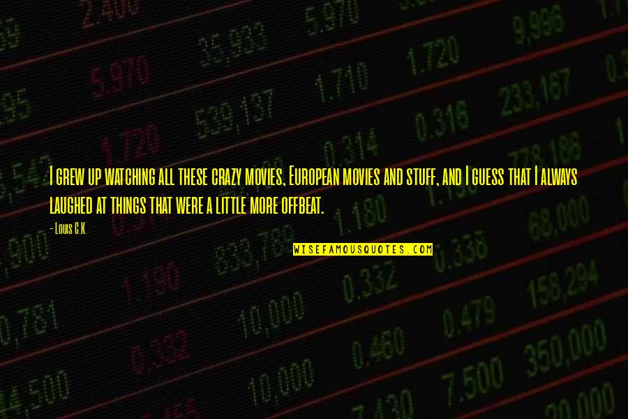 Donnersmarck Diamonds Quotes By Louis C.K.: I grew up watching all these crazy movies, Donnersmarck Diamonds Quotes By Louis C.K.: I grew up watching all these crazy movies,