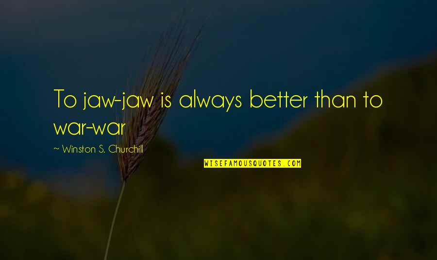 Donnert Antal Quotes By Winston S. Churchill: To jaw-jaw is always better than to war-war Donnert Antal Quotes By Winston S. Churchill: To jaw-jaw is always better than to war-war