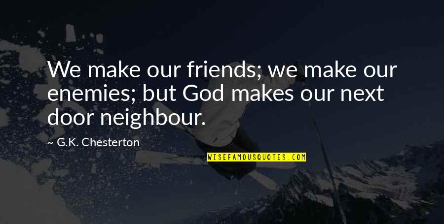 Donnes Jeff Quotes By G.K. Chesterton: We make our friends; we make our enemies;
