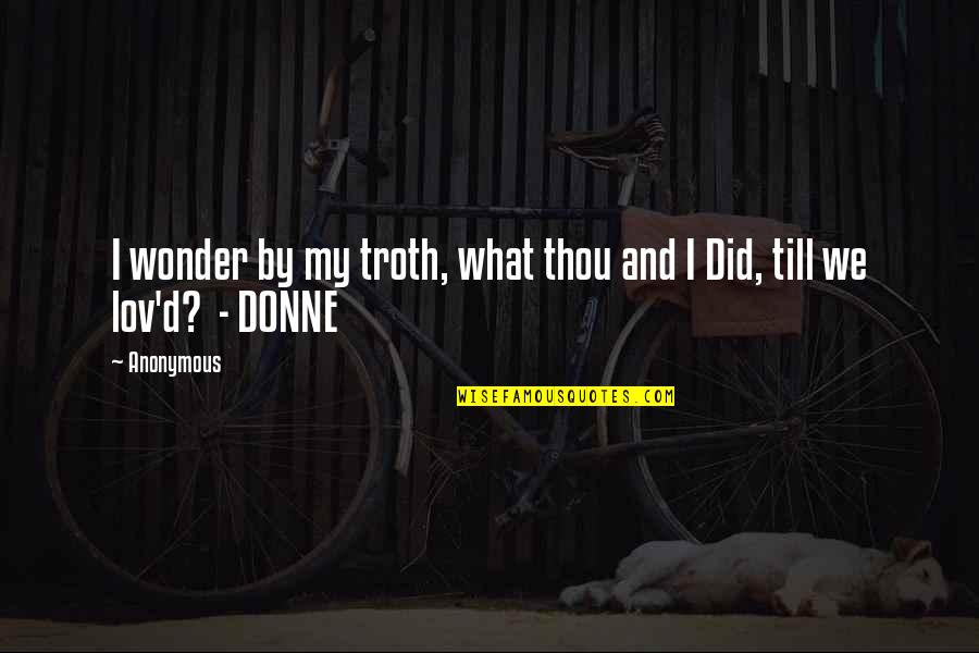 Donne's Quotes By Anonymous: I wonder by my troth, what thou and