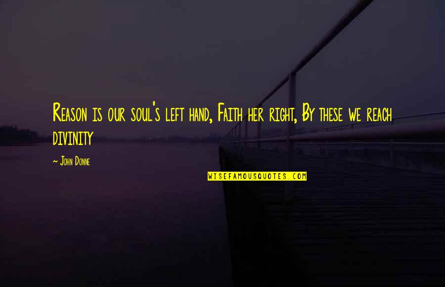 Donne's Quotes By John Donne: Reason is our soul's left hand, Faith her