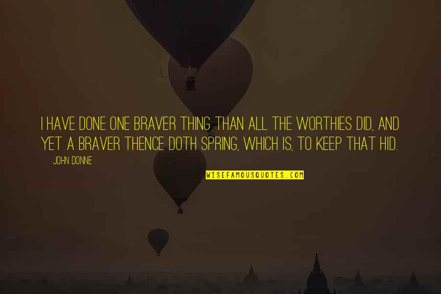 Donne's Quotes By John Donne: I have done one braver thing than all