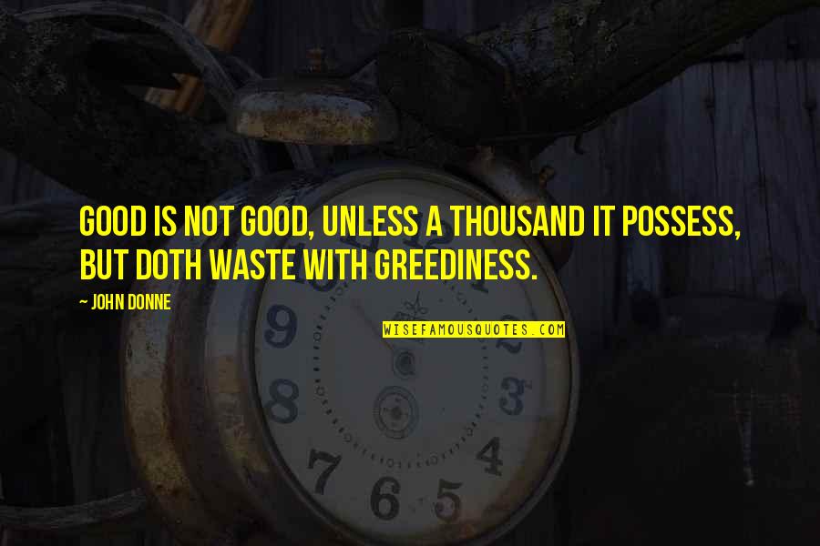 Donne's Quotes By John Donne: Good is not good, unless A thousand it