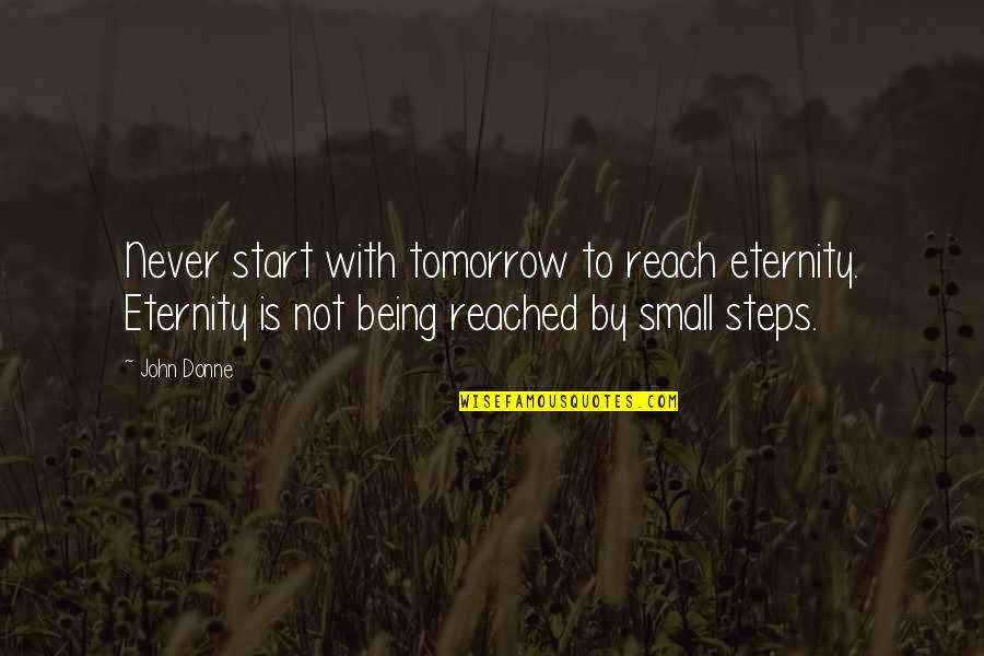 Donne's Quotes By John Donne: Never start with tomorrow to reach eternity. Eternity