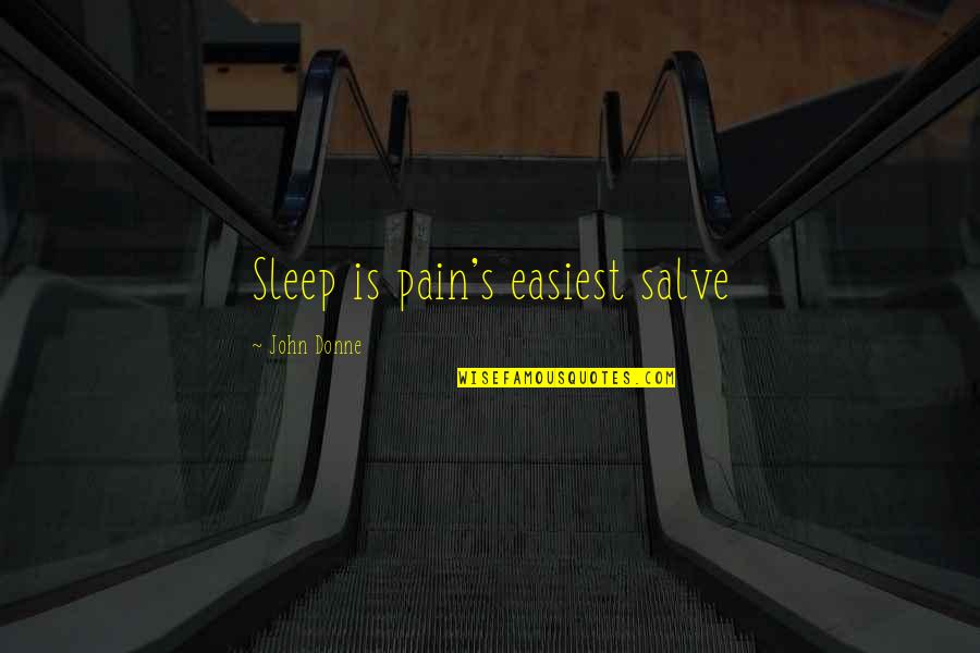 Donne's Quotes By John Donne: Sleep is pain's easiest salve