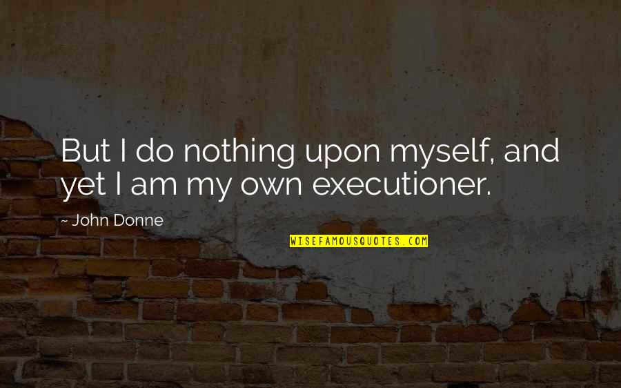 Donne's Quotes By John Donne: But I do nothing upon myself, and yet