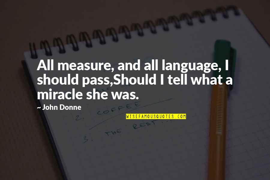 Donne's Quotes By John Donne: All measure, and all language, I should pass,Should