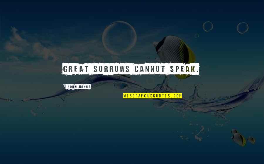 Donne's Quotes By John Donne: Great sorrows cannot speak.
