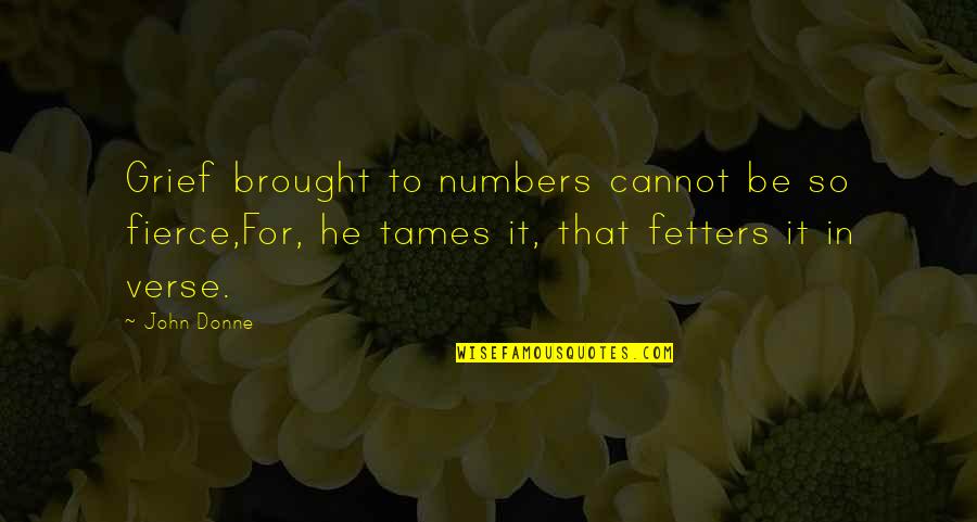 Donne's Quotes By John Donne: Grief brought to numbers cannot be so fierce,For,