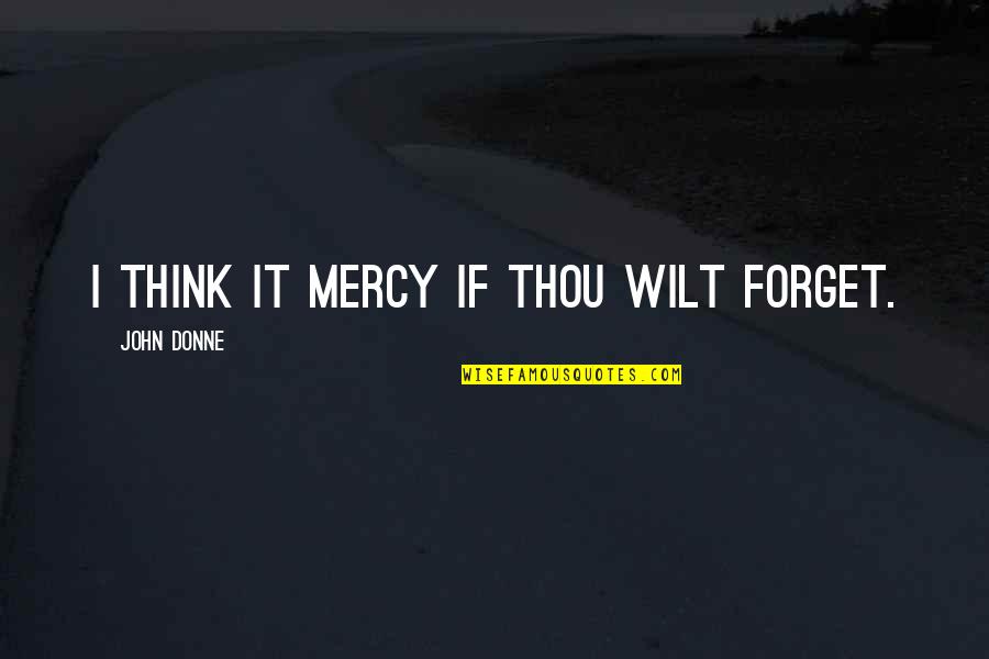 Donne's Quotes By John Donne: I think it mercy if Thou wilt forget.