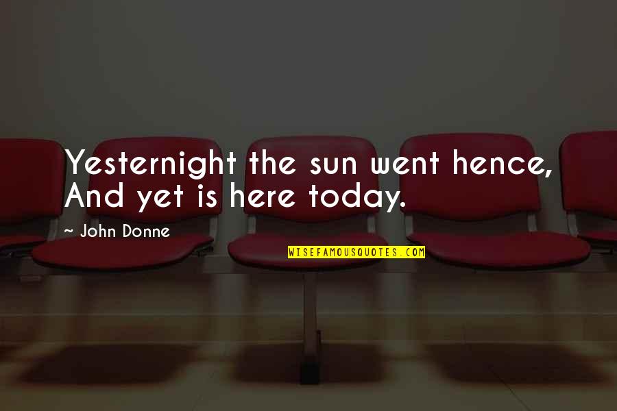 Donne's Quotes By John Donne: Yesternight the sun went hence, And yet is