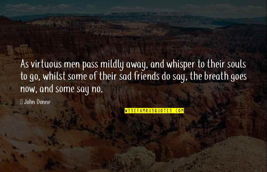 Donne's Quotes By John Donne: As virtuous men pass mildly away, and whisper