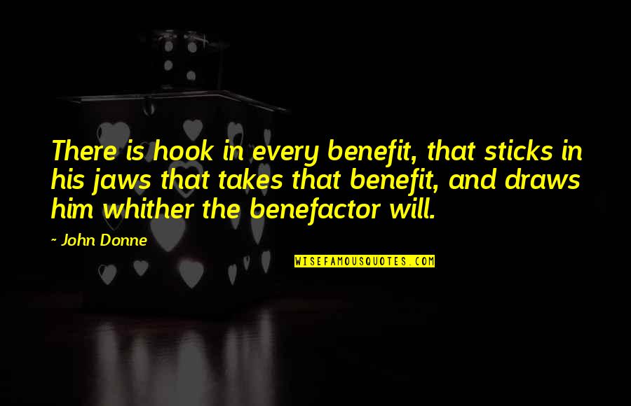 Donne's Quotes By John Donne: There is hook in every benefit, that sticks