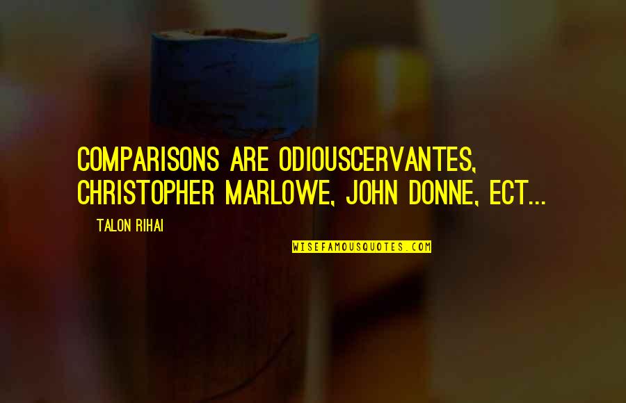 Donne's Quotes By Talon Rihai: Comparisons are odiousCervantes, Christopher Marlowe, John Donne, ect...