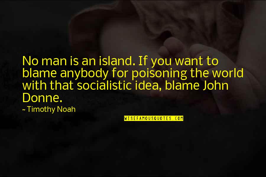 Donne's Quotes By Timothy Noah: No man is an island. If you want