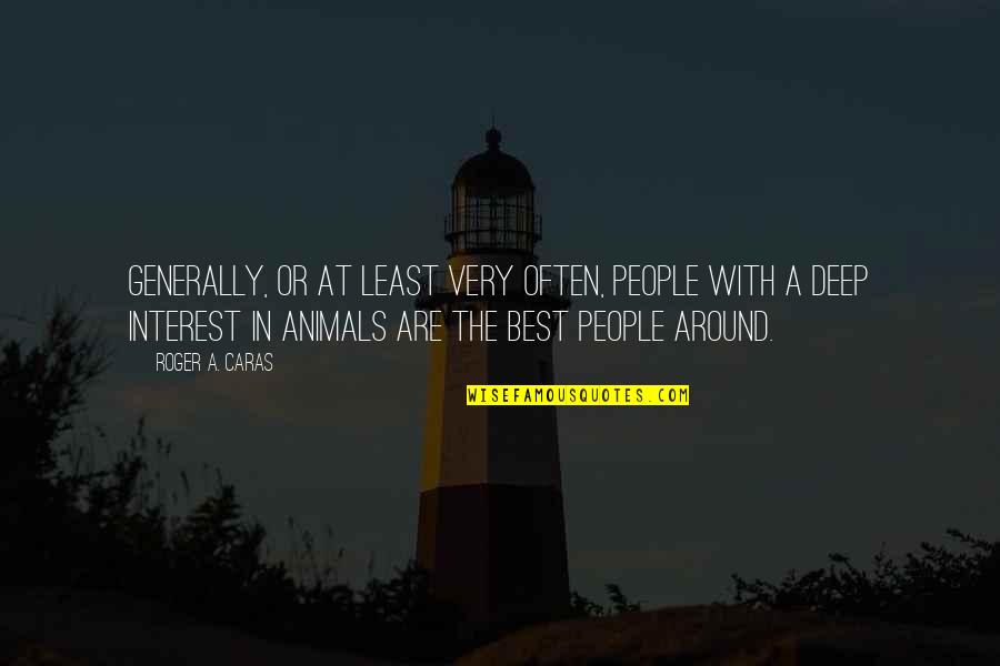 Donneur Dordre Quotes By Roger A. Caras: Generally, or at least very often, people with Donneur Dordre Quotes By Roger A. Caras: Generally, or at least very often, people with