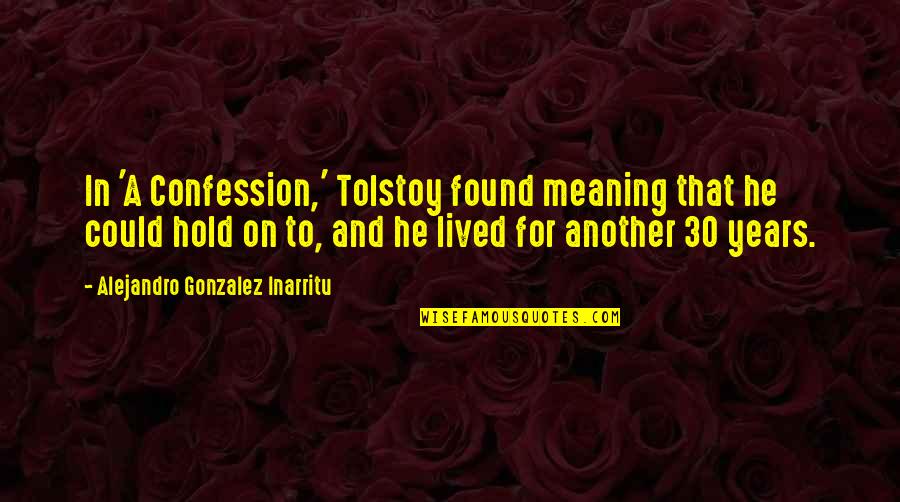 Donnie Baker Quotes By Alejandro Gonzalez Inarritu: In 'A Confession,' Tolstoy found meaning that he