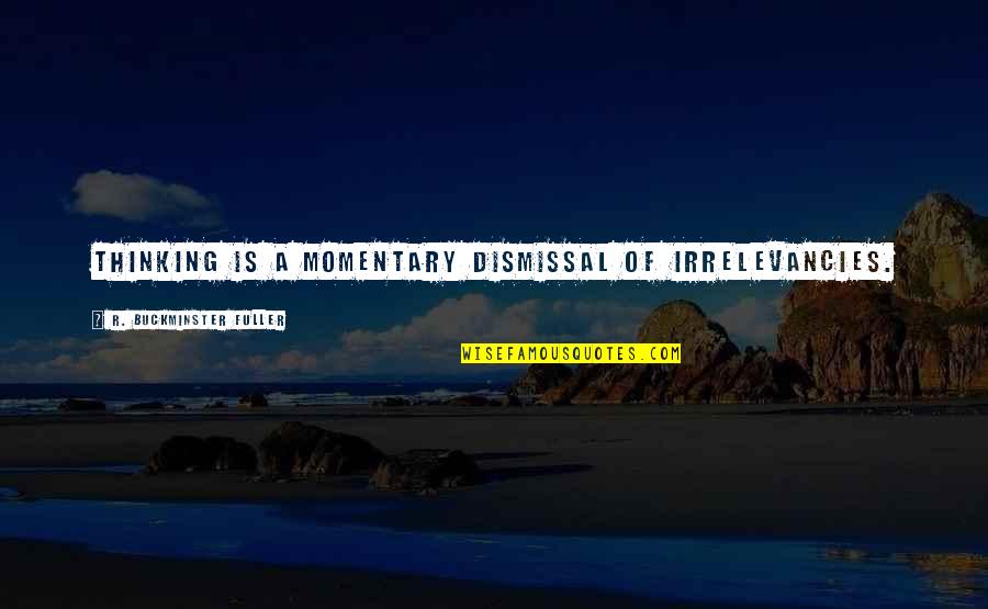 Donnie Darko Fear And Love Quotes By R. Buckminster Fuller: Thinking is a momentary dismissal of irrelevancies.