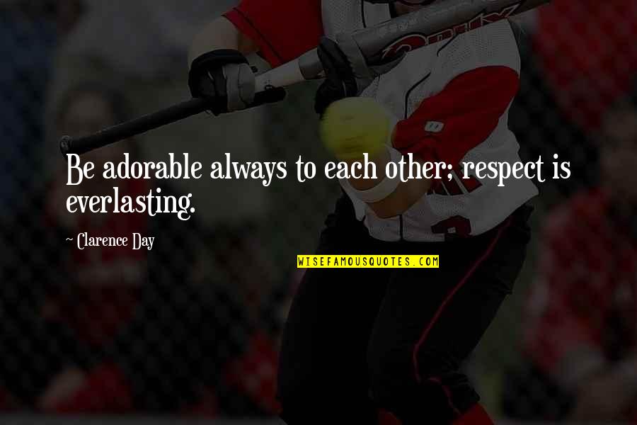 Donnie Dumphy Quotes By Clarence Day: Be adorable always to each other; respect is Donnie Dumphy Quotes By Clarence Day: Be adorable always to each other; respect is