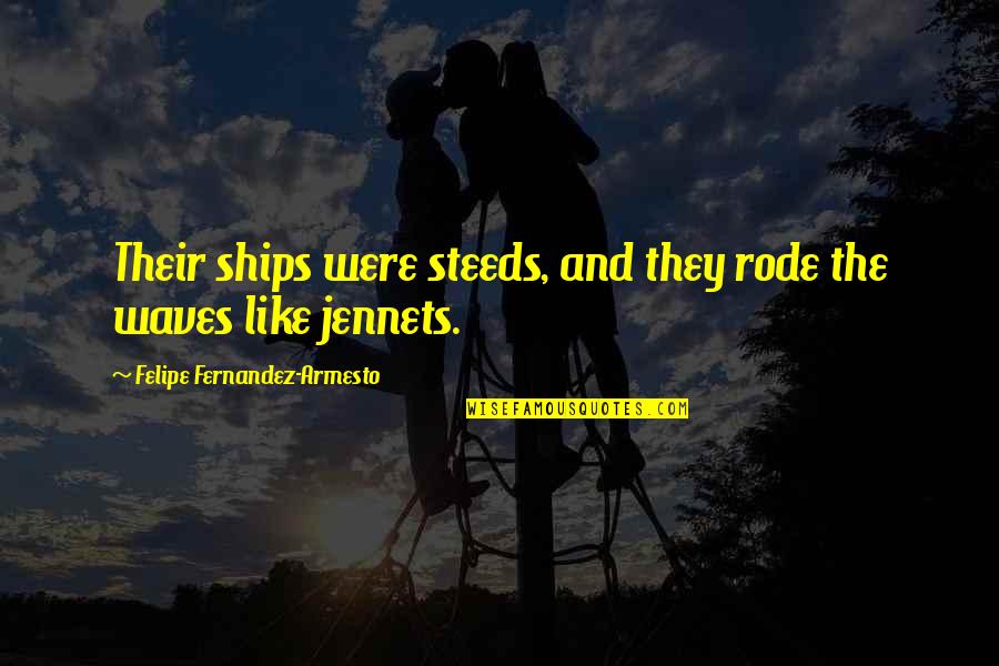 Donnie Dumphy Quotes By Felipe Fernandez-Armesto: Their ships were steeds, and they rode the Donnie Dumphy Quotes By Felipe Fernandez-Armesto: Their ships were steeds, and they rode the